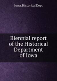 Biennial report of the Historical Department of Iowa