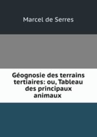 Geognosie des terrains tertiaires: ou, Tableau des principaux animaux .