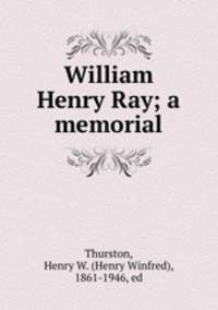 William Henry Ray; a memorial