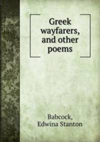 Greek wayfarers, and other poems