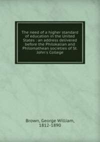 The need of a higher standard of education in the United States : an address delivered before the Philokalian and Philomathean societies of St. John