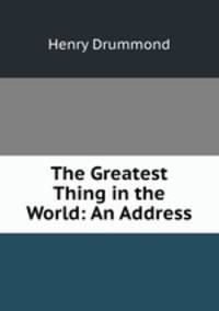 The Greatest Thing in the World: An Address