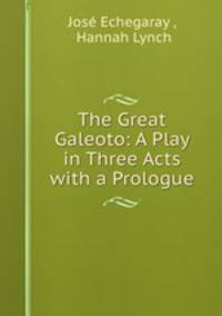 The Great Galeoto: A Play in Three Acts with a Prologue