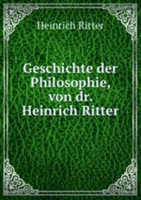 Geschichte der Philosophie, von dr. Heinrich Ritter