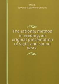 The rational method in reading; an original presentation of sight and sound work