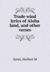 Trade wind lyrics of Aloha land, and other verses