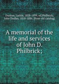 A memorial of the life and services of John D. Philbrick;