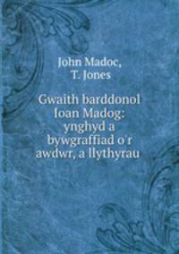 Gwaith barddonol Ioan Madog: ynghyd a bywgraffiad o
