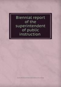 Biennial report of the superintendent of public instruction