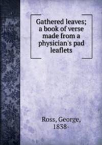 Gathered leaves; a book of verse made from a physician