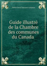 Guide illustre de la Chambre des communes du Canada .