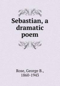 Sebastian, a dramatic poem