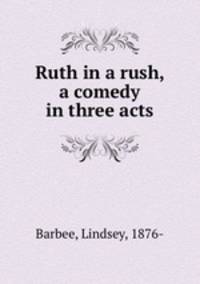 Ruth in a rush, a comedy in three acts
