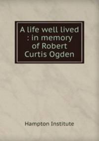A life well lived : in memory of Robert Curtis Ogden