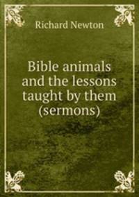Bible animals and the lessons taught by them (sermons).
