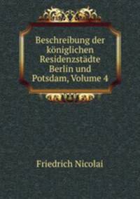 Beschreibung der koniglichen Residenzstadte Berlin und Potsdam, Volume 4