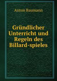 Grundlicher Unterricht und Regeln des Billard-spieles