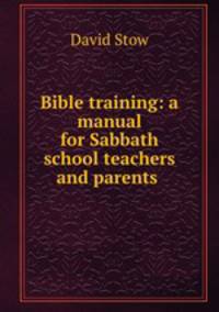 Bible training: a manual for Sabbath school teachers and parents .