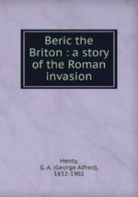 Beric the Briton : a story of the Roman invasion