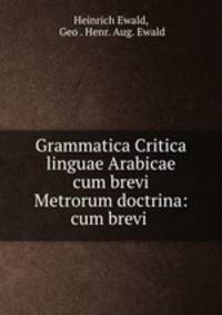 Grammatica Critica linguae Arabicae cum brevi Metrorum doctrina: cum brevi .