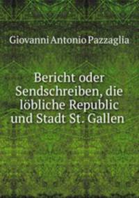 Bericht oder Sendschreiben, die lobliche Republic und Stadt St. Gallen .