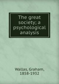 The great society; a psychological analysis