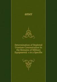 Determination of Depleted Uranium Concentration In the Remains of Military Equipmenta??s in a Specifie