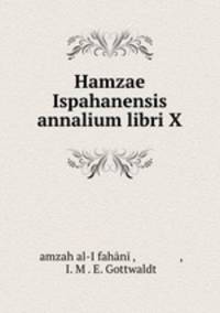 Hamzae Ispahanensis annalium libri X