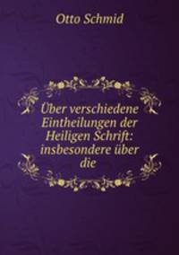 Uber verschiedene Eintheilungen der Heiligen Schrift: insbesondere uber die .