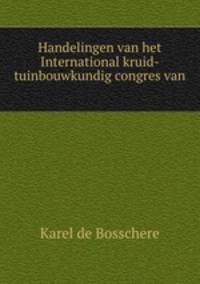 Handelingen van het International kruid- & tuinbouwkundig congres van .