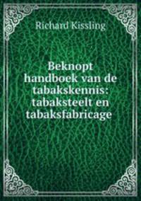 Beknopt handboek van de tabakskennis: tabaksteelt en tabaksfabricage .