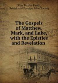 The Gospels of Matthew, Mark, and Luke, with the Epistles and Revelation .
