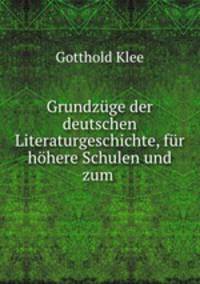 Grundzuge der deutschen Literaturgeschichte, fur hohere Schulen und zum .