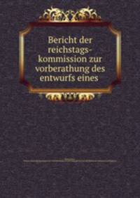 Bericht der reichstags-kommission zur vorberathung des entwurfs eines .
