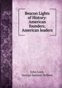 Beacon Lights of History: American founders. American leaders