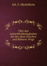Uber den unsterblichkeitsglauben bei den alten Griechen und Romern: Progr.