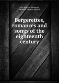 Bergerettes, romances and songs of the eighteenth century