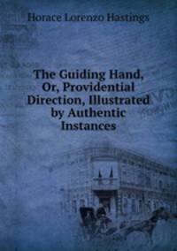 The Guiding Hand, Or, Providential Direction, Illustrated by Authentic Instances