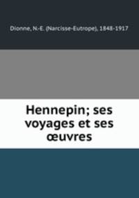 Hennepin; ses voyages et ses ?uvres