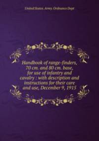 Handbook of range-finders, 70 cm. and 80 cm. base, for use of infantry and cavalry : with description and instructions for their care and use, December 9, 1915