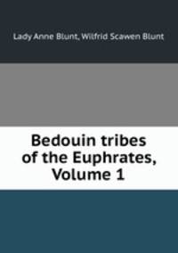 Bedouin tribes of the Euphrates, Volume 1