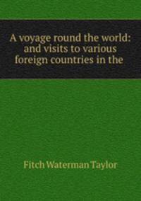 A voyage round the world: and visits to various foreign countries in the .