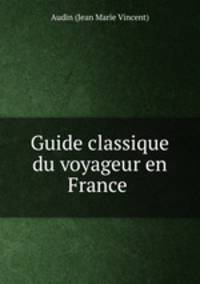 Guide classique du voyageur en France .