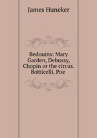 Bedouins: Mary Garden, Debussy, Chopin or the circus. Botticelli, Poe .
