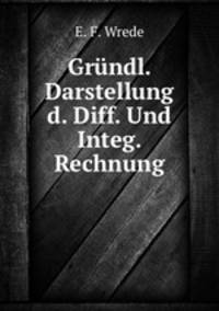 Grundl. Darstellung d. Diff. Und Integ. Rechnung