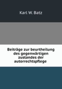 Beitrage zur beurtheilung des gegenwartigen zustandes der autorrechtspflege .