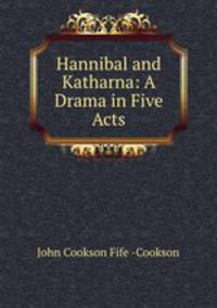 Hannibal and Katharna: A Drama in Five Acts