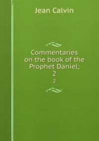 Commentaries on the book of the Prophet Daniel;. 2