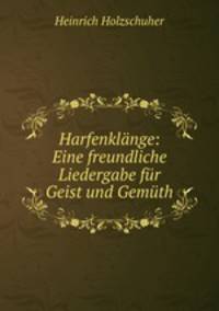 Harfenklange: Eine freundliche Liedergabe fur Geist und Gemuth