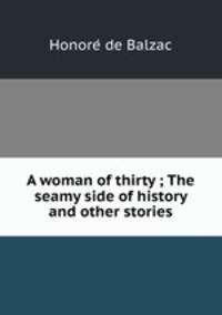 A woman of thirty ; The seamy side of history and other stories